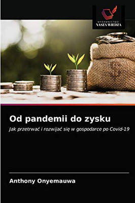 Od pandemii do zysku: Jak przetrwać i rozwijać się w gospodarce po Covid-19 (Polish Edition)