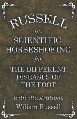 Russell On Scientific Horseshoeing For The Different Diseases Of The Foot With Illustrations