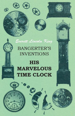 Bangerter's Inventions His Marvelous Time Clock