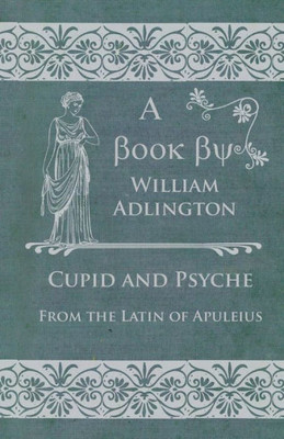 Cupid And Psyche - From The Latin Of Apuleius