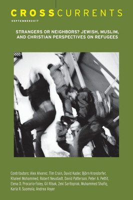 Crosscurrents: Strangers Or Neighbors? Jewish, Muslim, And Christian Perspectives On Refugees: Volume 67, Number 3, September 2017