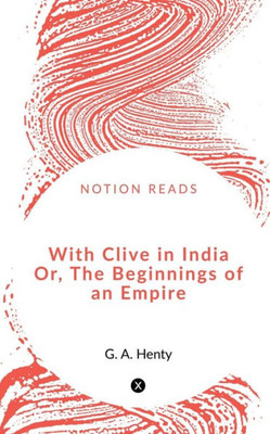 With Clive In India Or, The Beginnings Of An Empire