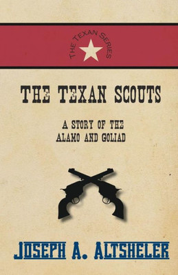 The Texan Scouts - A Story Of The Alamo And Goliad