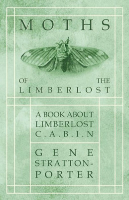 Moths Of The Limberlost - A Book About Limberlost Cabin