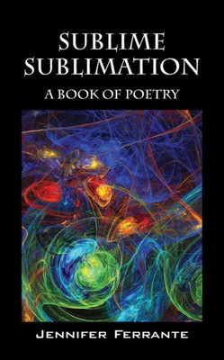 Sublime Sublimation: A Book Of Poetry