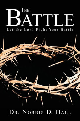 The Battle: Let The Lord Fight Your Battle