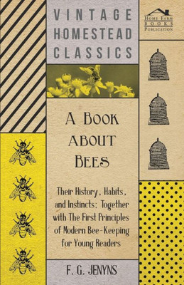 A Book About Bees - Their History, Habits, And Instincts; Together With The First Principles Of Modern Bee-Keeping For Young Readers