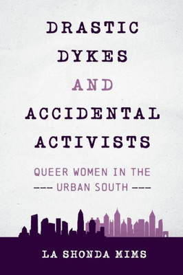 Drastic Dykes And Accidental Activists: Queer Women In The Urban South