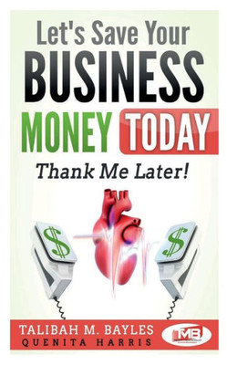 Let's Save Your Business Money Today: Thank Me Later!: