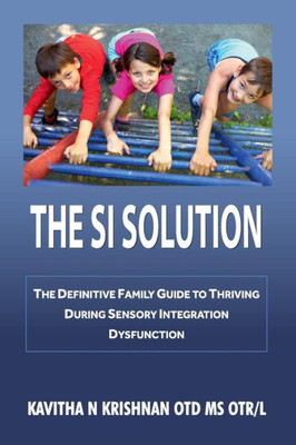 The Si Solution:: The Definitive Family Guide To Thriving During Sensory Integration Dysfunction