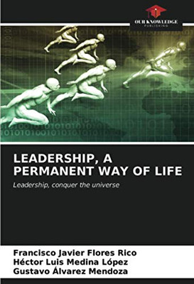 LEADERSHIP, A PERMANENT WAY OF LIFE: Leadership, conquer the universe