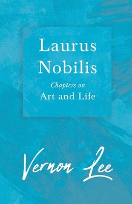 Laurus Nobilis - Chapters On Art And Life: With A Dedication By Amy Levy