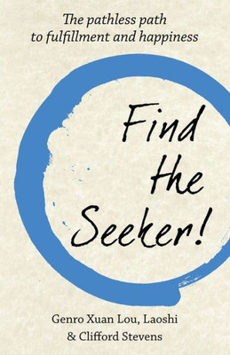 Find The Seeker!: The Pathless Path To Fulfillment And Happiness