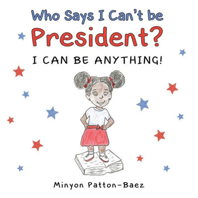 Who Says I Can'T Be President?: I Can Be Anything!