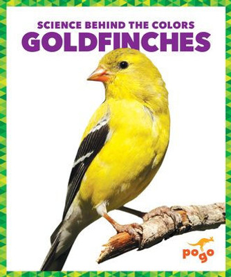 Goldfinches (Pogo Books: Science Behind The Colors)