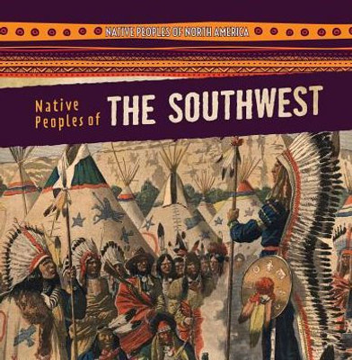 Native Peoples Of The Southwest (Native Peoples Of North America)