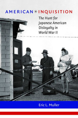 American Inquisition: The Hunt For Japanese American Disloyalty In World War Ii (H. Eugene And Lillian Youngs Lehman Series)