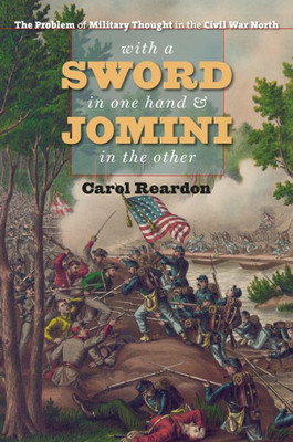 With A Sword In One Hand And Jomini In The Other: The Problem Of Military Thought In The Civil War North (The Steven And Janice Brose Lectures In The Civil War Era)