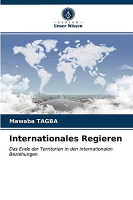 Internationales Regieren: Das Ende der Territorien in den internationalen Beziehungen (German Edition)