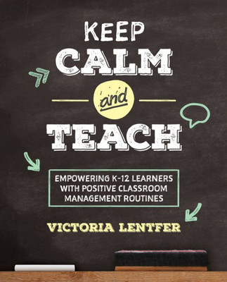 Keep Calm And Teach: Empowering K-12 Learners With Positive Classroom Management Routines (Corwin Teaching Essentials)