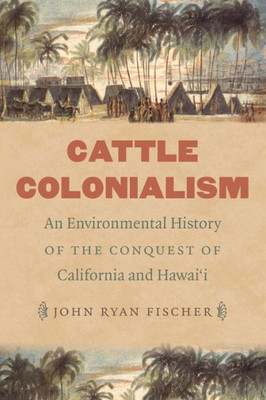 Cattle Colonialism: An Environmental History Of The Conquest Of California And Hawai'I (Flows, Migrations, And Exchanges)