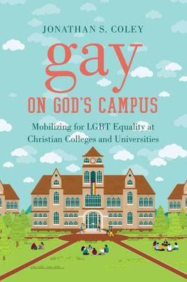 Gay On God's Campus: Mobilizing For Lgbt Equality At Christian Colleges And Universities