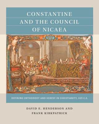 Constantine And The Council Of Nicaea: Defining Orthodoxy And Heresy In Christianity, 325 C.E. (Reacting To The Past)