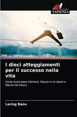 I dieci atteggiamenti per il successo nella vita (Italian Edition)