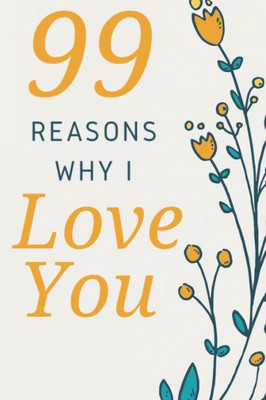 99 Reasons Why I Love You: Romantic Gift For Her, 99 Love Filled Pages With Room To Write In.