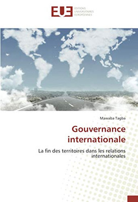 Gouvernance internationale: La fin des territoires dans les relations internationales (French Edition)