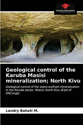Geological control of the Karuba Masisi mineralization; North Kivu: Geological control of the stano-wolfram mineralization in the Karuba sector, Masisi; North Kivu (East of DRCongo)
