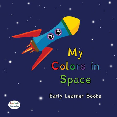 My Colors In Space Dyslexic & Early Learner Edition: Dyslexic Font