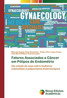 Fatores Associados a Câncer em Pólipos de Endométrio: Um estudo de caso sobre mulheres submetidas à polipectomia histeroscópica (Portuguese Edition)