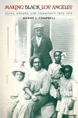 Making Black Los Angeles: Class, Gender, And Community, 1850-1917