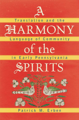 A Harmony Of The Spirits: Translation And The Language Of Community In Early Pennsylvania (Published By The Omohundro Institute Of Early American ... And The University Of North Carolina Press)