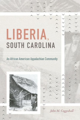 Liberia, South Carolina: An African American Appalachian Community (H. Eugene And Lillian Youngs Lehman Series)