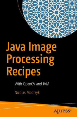 Java Image Processing Recipes: With Opencv And Jvm