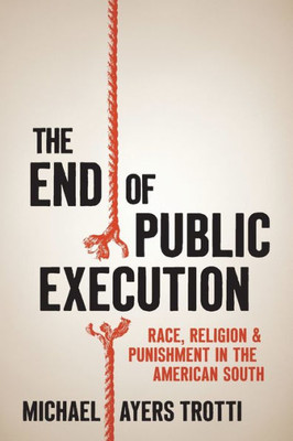 The End Of Public Execution: Race, Religion, And Punishment In The American South