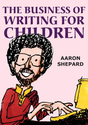 The Business Of Writing For Children: An Author's Inside Tips On Writing Children's Books And Publishing Them, Or How To Write, Publish, And Promote A Book For Kids