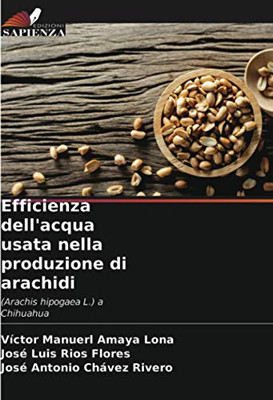 Efficienza dell'acqua usata nella produzione di arachidi: (Arachis hipogaea L.) a Chihuahua (Italian Edition)