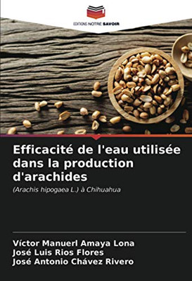 Efficacité de l'eau utilisée dans la production d'arachides: (Arachis hipogaea L.) à Chihuahua (French Edition)