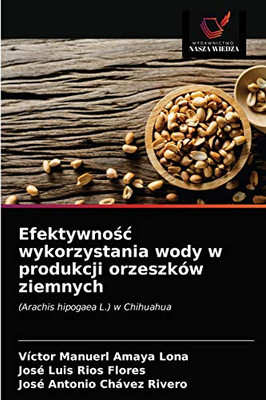 Efektywność wykorzystania wody w produkcji orzeszków ziemnych: (Arachis hipogaea L.) w Chihuahua (Polish Edition)