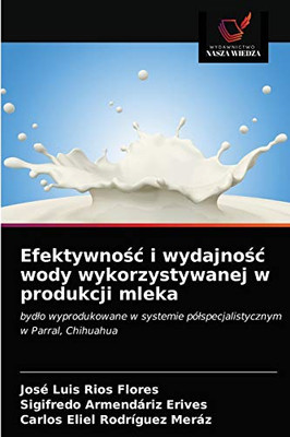 Efektywność i wydajność wody wykorzystywanej w produkcji mleka: bydło wyprodukowane w systemie półspecjalistycznym w Parral, Chihuahua (Polish Edition)