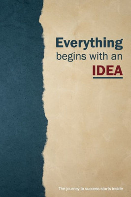 Everything Begins With An Idea | 122 Pages | 6X9 In: The Journey To Success Starts Inside