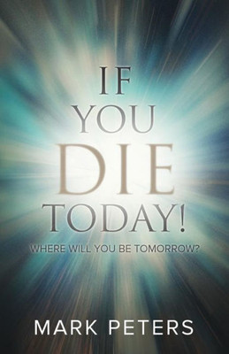 If You Die Today!: Where Will You Be Tomorrow?