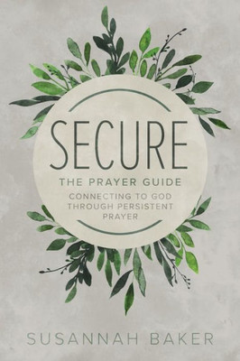Secure: The Prayer Guide: Connecting To God Through Persistent Prayer
