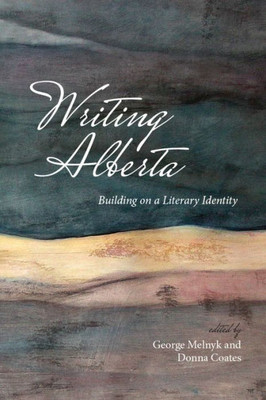 Writing Alberta: Building On A Literary Identity (The West, 10)