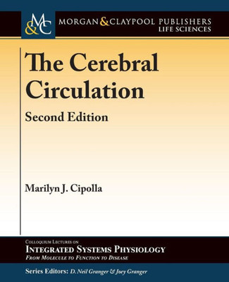 The Cerebral Circulation (Colloquium Integrated Systems Physiology: From Molecule To Function To Disease)