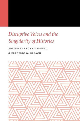 Disruptive Voices And The Singularity Of Histories (Histories Of Anthropology Annual)