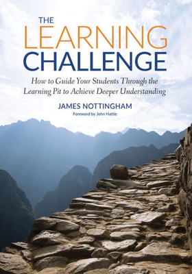The Learning Challenge: How To Guide Your Students Through The Learning Pit To Achieve Deeper Understanding (Corwin Teaching Essentials)